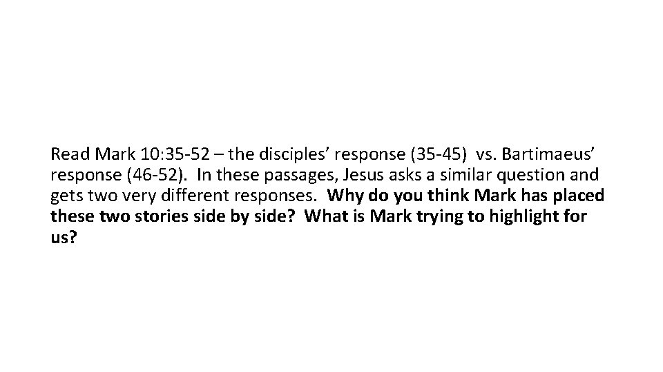 Read Mark 10: 35 -52 – the disciples’ response (35 -45) vs. Bartimaeus’ response