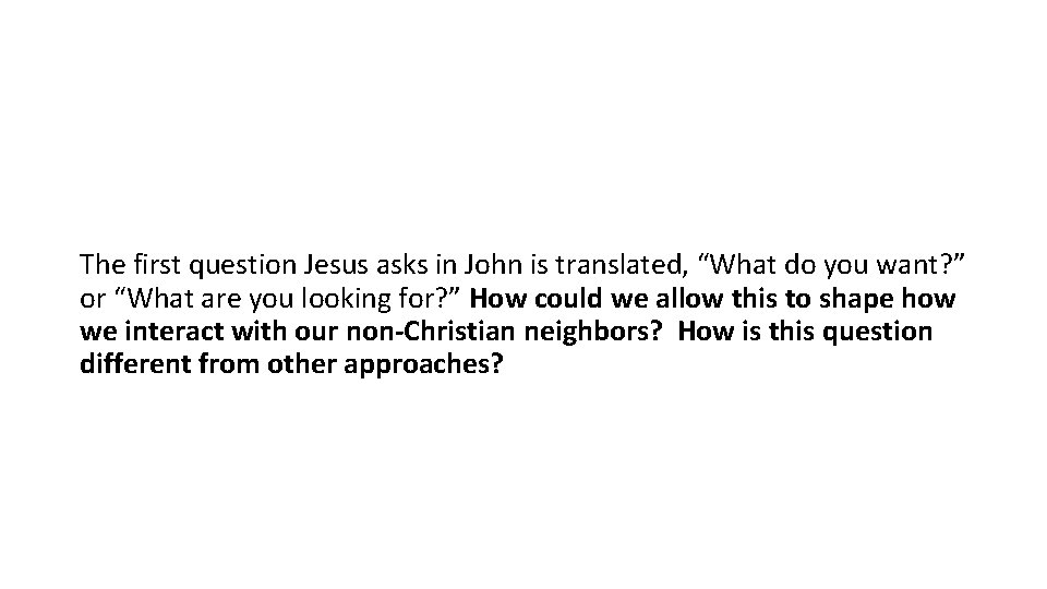 The first question Jesus asks in John is translated, “What do you want? ”