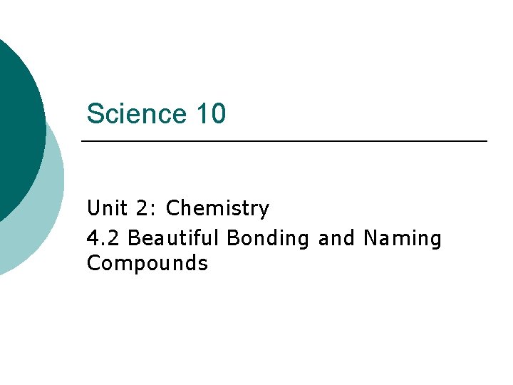 Science 10 Unit 2: Chemistry 4. 2 Beautiful Bonding and Naming Compounds 