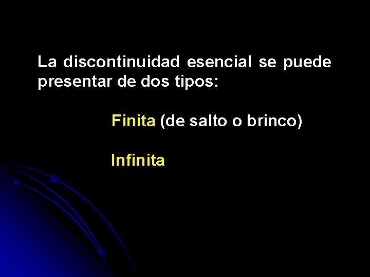 La discontinuidad esencial se puede presentar de dos tipos: Finita (de salto o brinco)