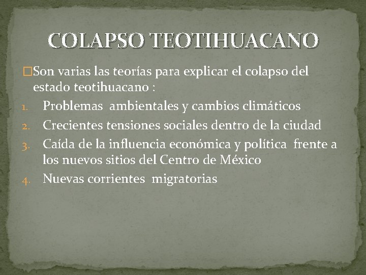 COLAPSO TEOTIHUACANO �Son varias las teorías para explicar el colapso del estado teotihuacano :