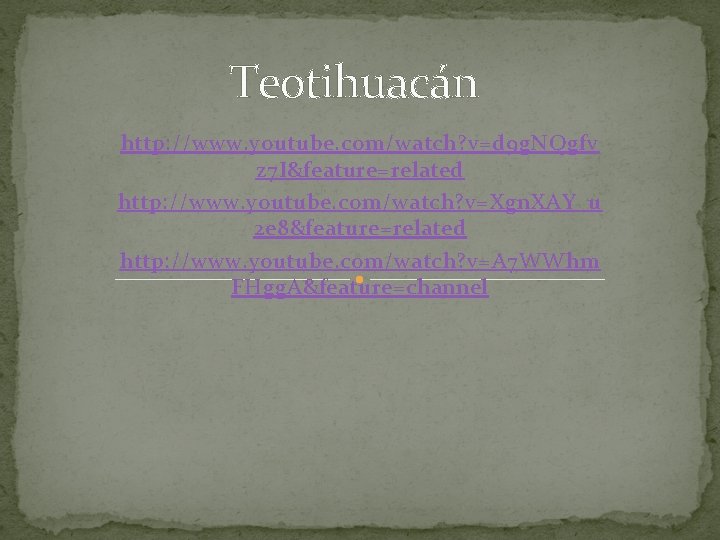 Teotihuacán http: //www. youtube. com/watch? v=d 9 g. NQgfv z 7 I&feature=related http: //www.