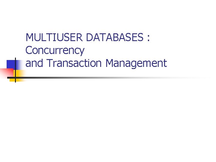 MULTIUSER DATABASES : Concurrency and Transaction Management 