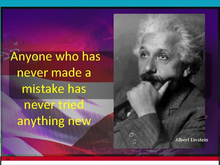 Anyone who has never made a mistake has never tried anything new Albert Einstein