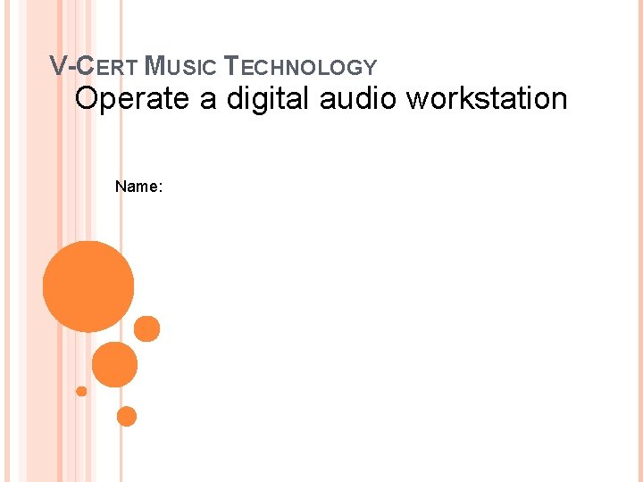 V-CERT MUSIC TECHNOLOGY Operate a digital audio workstation UNIT 1 – Stage 2 Name: