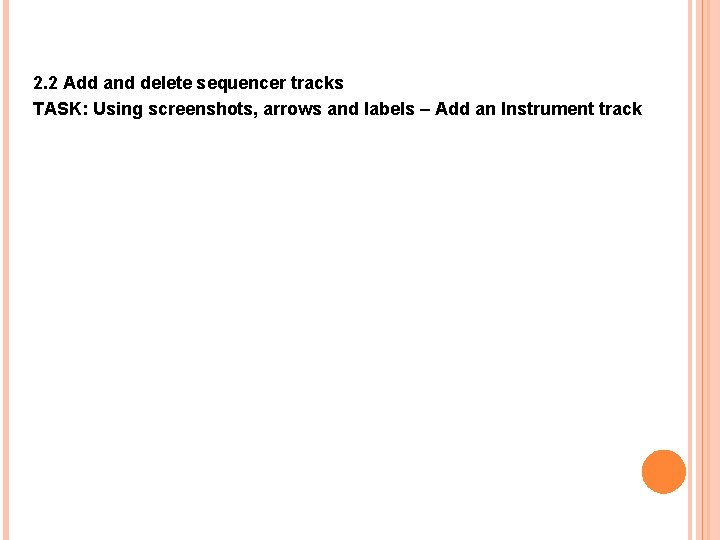 2. 2 Add and delete sequencer tracks TASK: Using screenshots, arrows and labels –