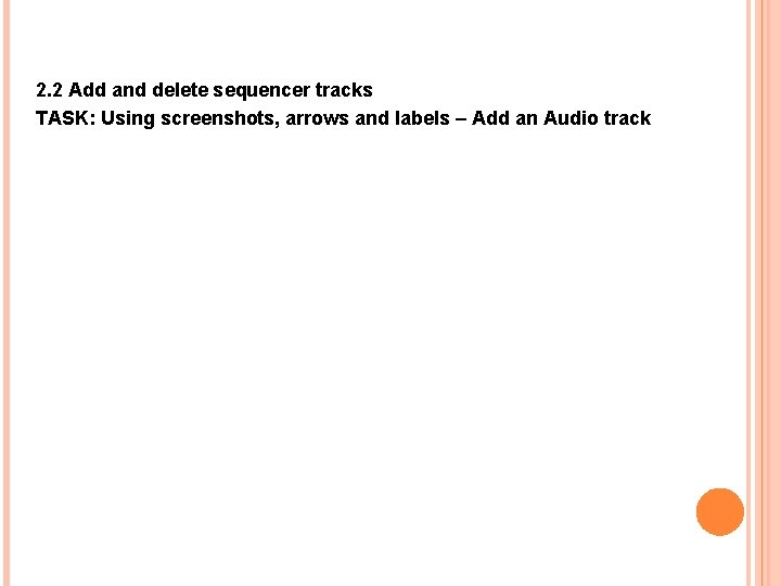 2. 2 Add and delete sequencer tracks TASK: Using screenshots, arrows and labels –