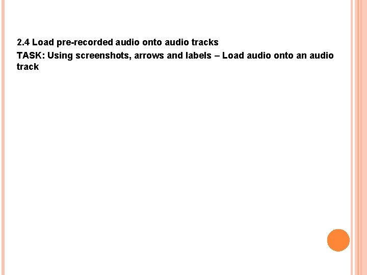 2. 4 Load pre-recorded audio onto audio tracks TASK: Using screenshots, arrows and labels