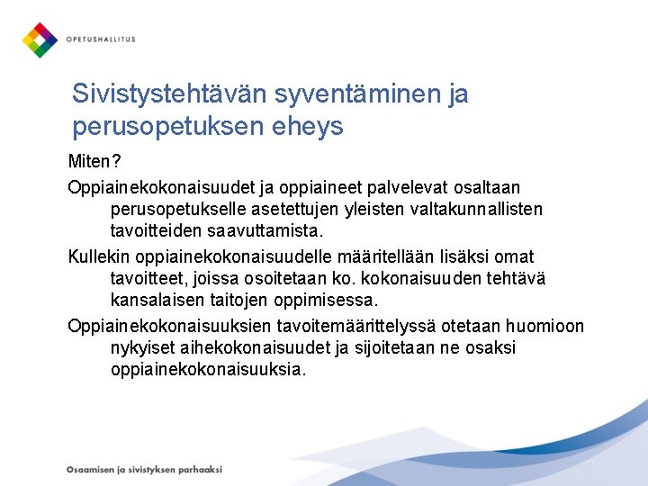 Sivistystehtävän syventäminen ja perusopetuksen eheys Miten? Oppiainekokonaisuudet ja oppiaineet palvelevat osaltaan perusopetukselle asetettujen yleisten