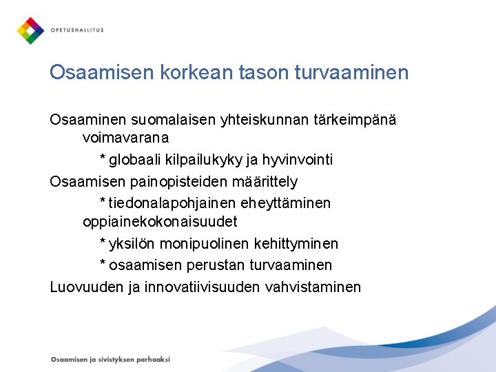 Osaamisen korkean tason turvaaminen Osaaminen suomalaisen yhteiskunnan tärkeimpänä voimavarana * globaali kilpailukyky ja hyvinvointi