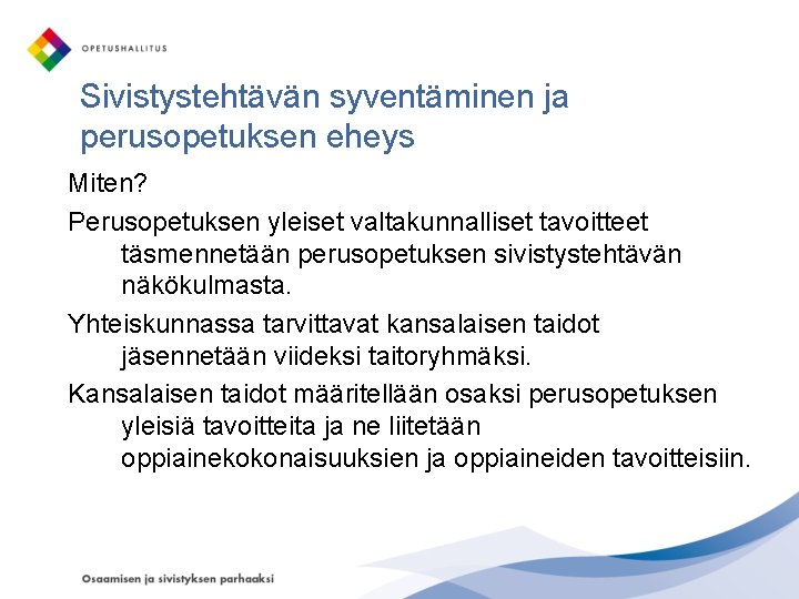 Sivistystehtävän syventäminen ja perusopetuksen eheys Miten? Perusopetuksen yleiset valtakunnalliset tavoitteet täsmennetään perusopetuksen sivistystehtävän näkökulmasta.