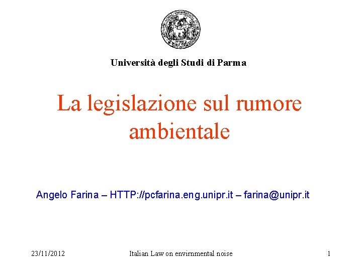 Università degli Studi di Parma La legislazione sul rumore ambientale Angelo Farina – HTTP: