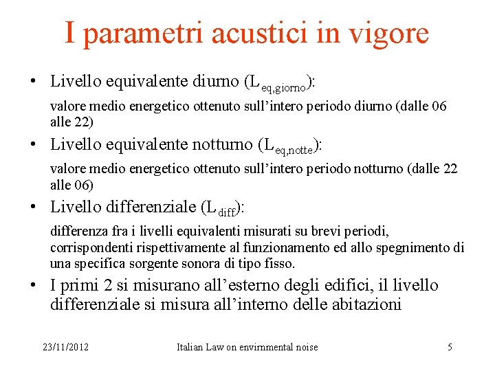 I parametri acustici in vigore • Livello equivalente diurno (Leq, giorno): valore medio energetico