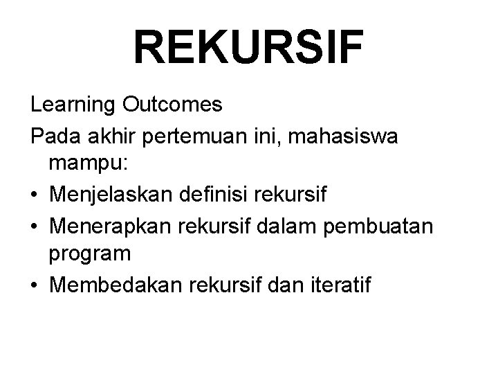 REKURSIF Learning Outcomes Pada akhir pertemuan ini, mahasiswa mampu: • Menjelaskan definisi rekursif •