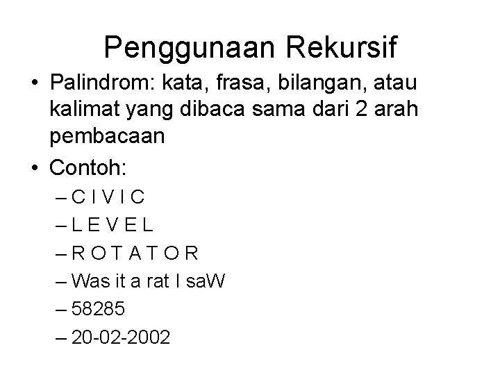 Penggunaan Rekursif • Palindrom: kata, frasa, bilangan, atau kalimat yang dibaca sama dari 2