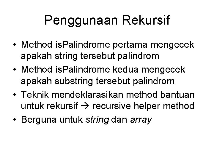 Penggunaan Rekursif • Method is. Palindrome pertama mengecek apakah string tersebut palindrom • Method