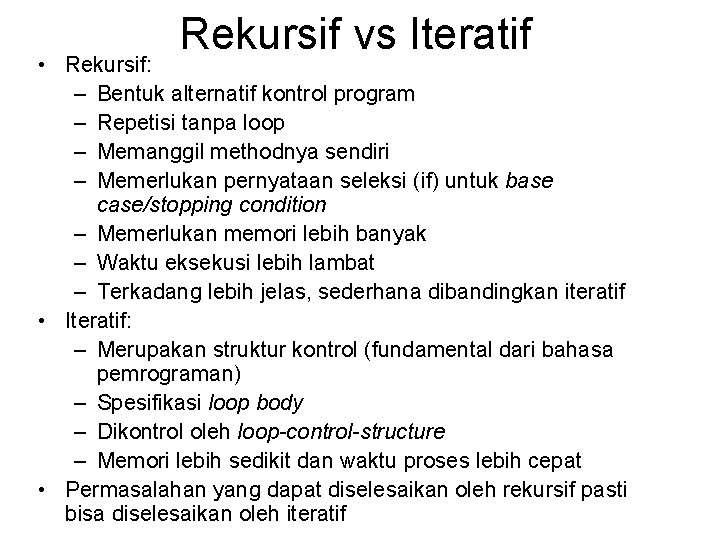 Rekursif vs Iteratif • Rekursif: – Bentuk alternatif kontrol program – Repetisi tanpa loop