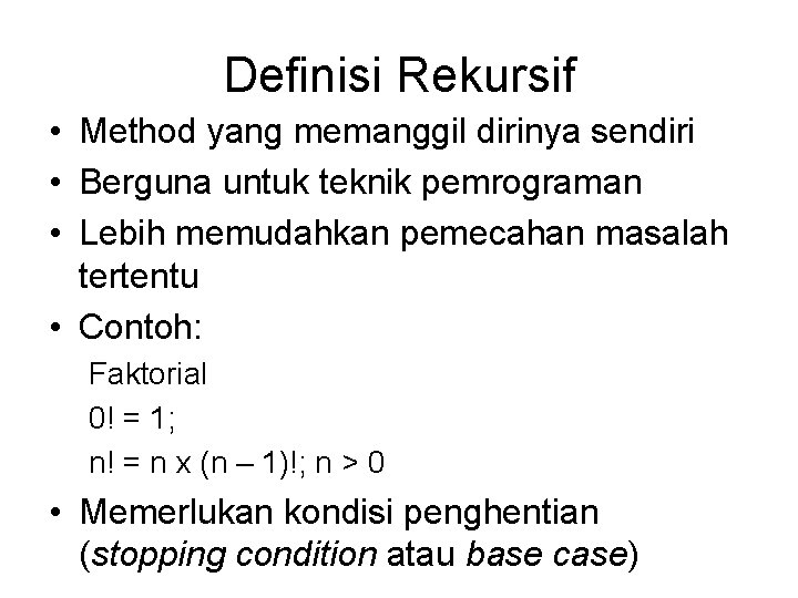 Definisi Rekursif • Method yang memanggil dirinya sendiri • Berguna untuk teknik pemrograman •