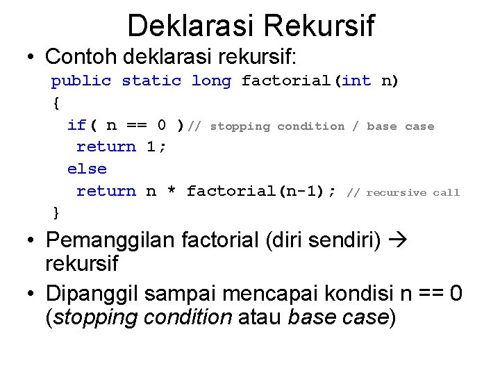 Deklarasi Rekursif • Contoh deklarasi rekursif: public static long factorial(int n) { if( n