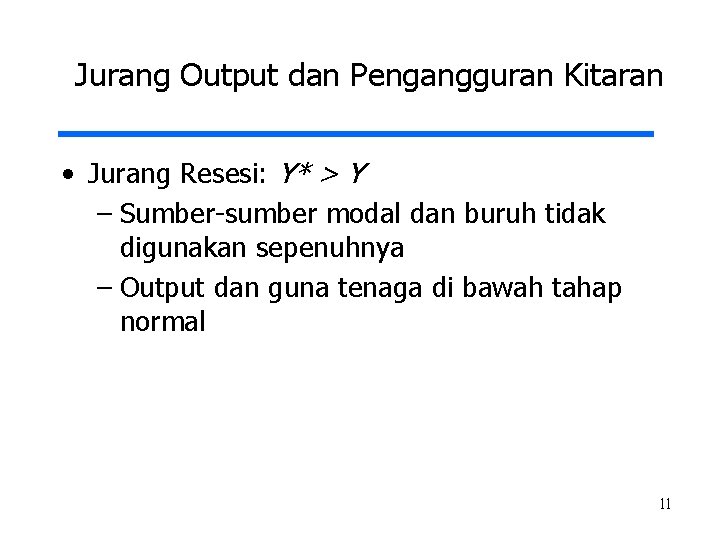 Jurang Output dan Pengangguran Kitaran • Jurang Resesi: Y* > Y – Sumber-sumber modal