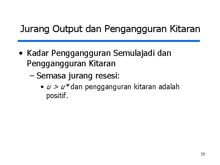 Jurang Output dan Pengangguran Kitaran • Kadar Penggangguran Semulajadi dan Penggangguran Kitaran – Semasa