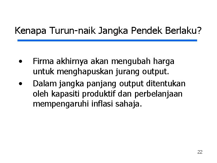 Kenapa Turun-naik Jangka Pendek Berlaku? • • Firma akhirnya akan mengubah harga untuk menghapuskan