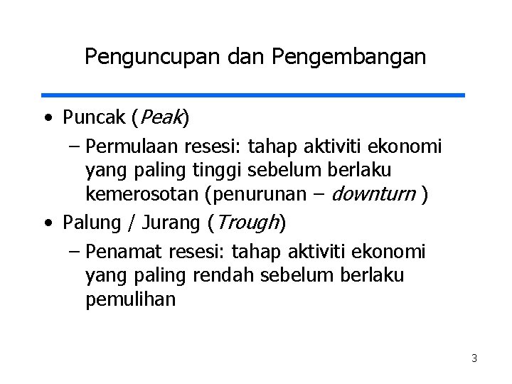 Penguncupan dan Pengembangan • Puncak (Peak) – Permulaan resesi: tahap aktiviti ekonomi yang paling