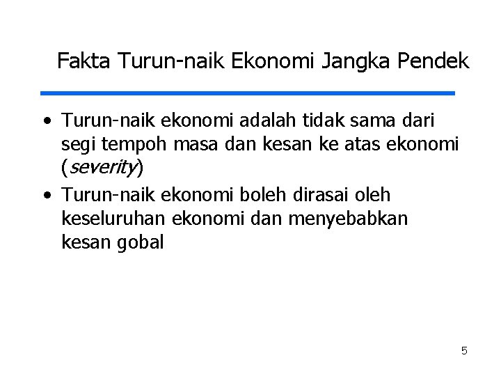 Fakta Turun-naik Ekonomi Jangka Pendek • Turun-naik ekonomi adalah tidak sama dari segi tempoh