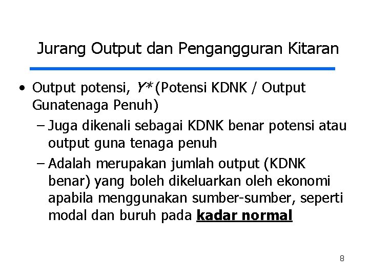 Jurang Output dan Pengangguran Kitaran • Output potensi, Y* (Potensi KDNK / Output Gunatenaga