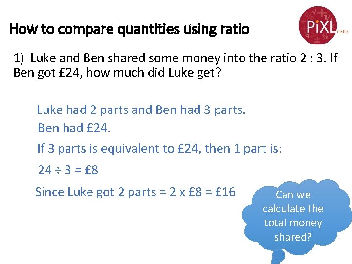 How to compare quantities using ratio 1) Luke and Ben shared some money into