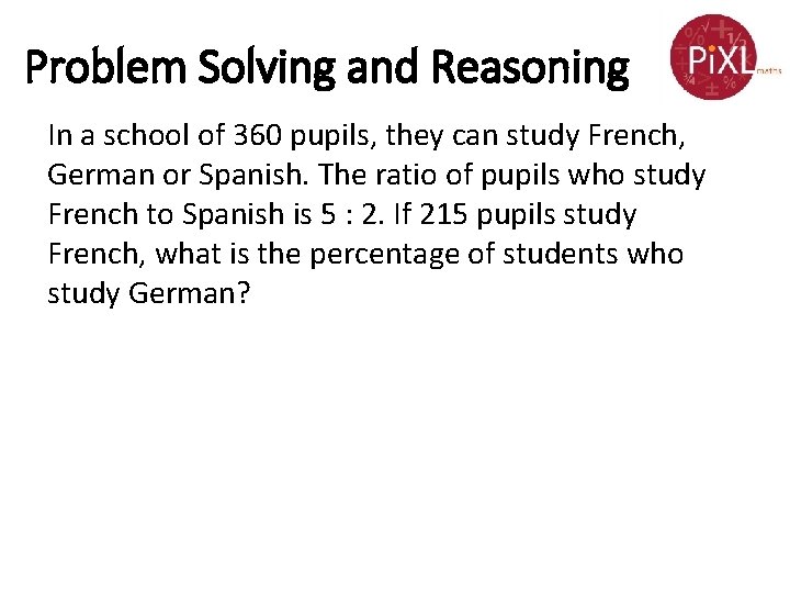 Problem Solving and Reasoning In a school of 360 pupils, they can study French,