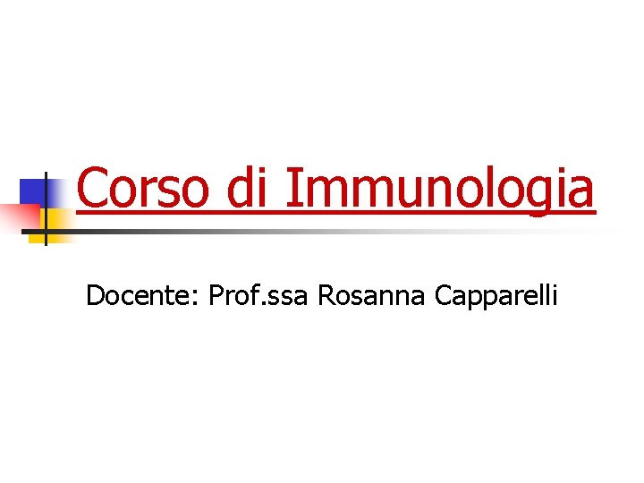 Corso di Immunologia Docente: Prof. ssa Rosanna Capparelli 