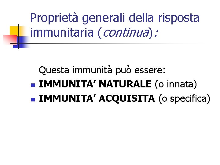 Proprietà generali della risposta immunitaria (continua): n n Questa immunità può essere: IMMUNITA’ NATURALE