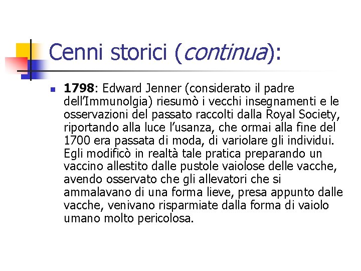 Cenni storici (continua): n 1798: Edward Jenner (considerato il padre dell’Immunolgia) riesumò i vecchi