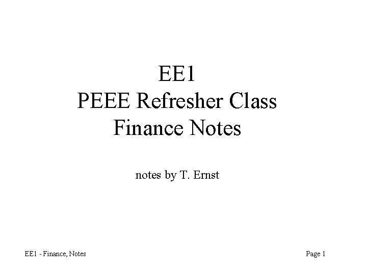 EE 1 PEEE Refresher Class Finance Notes notes by T. Ernst EE 1 -