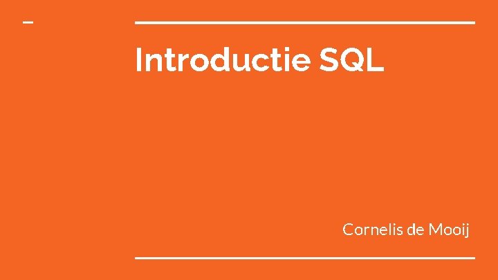 Introductie SQL Cornelis de Mooij 