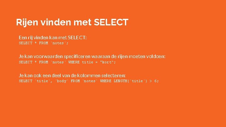 Rijen vinden met SELECT Een rij vinden kan met SELECT: SELECT * FROM `notes`;