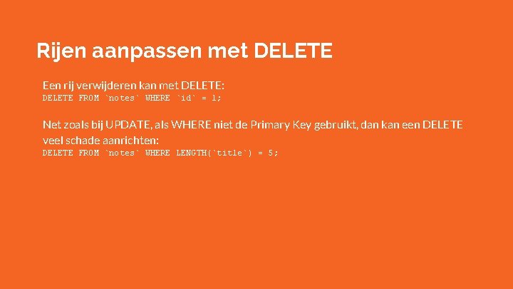 Rijen aanpassen met DELETE Een rij verwijderen kan met DELETE: DELETE FROM `notes` WHERE