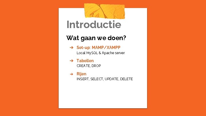 Introductie Wat gaan we doen? ➔ Set-up: MAMP/XAMPP Local My. SQL & Apache server