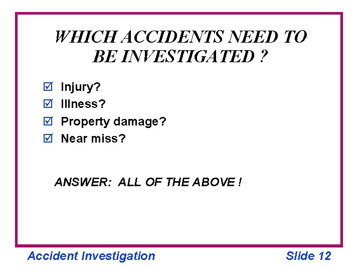 WHICH ACCIDENTS NEED TO BE INVESTIGATED ? þ þ Injury? Illness? Property damage? Near