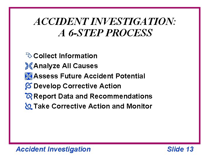 ACCIDENT INVESTIGATION: A 6 -STEP PROCESS Ê Collect Information Ë Analyze All Causes Ì