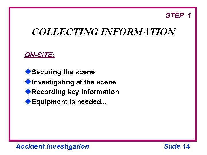 STEP 1 COLLECTING INFORMATION ON-SITE: u. Securing the scene u. Investigating at the scene