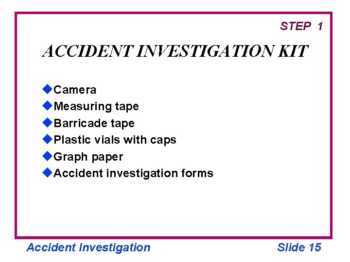 STEP 1 ACCIDENT INVESTIGATION KIT u. Camera u. Measuring tape u. Barricade tape u.