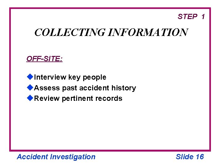 STEP 1 COLLECTING INFORMATION OFF-SITE: u. Interview key people u. Assess past accident history
