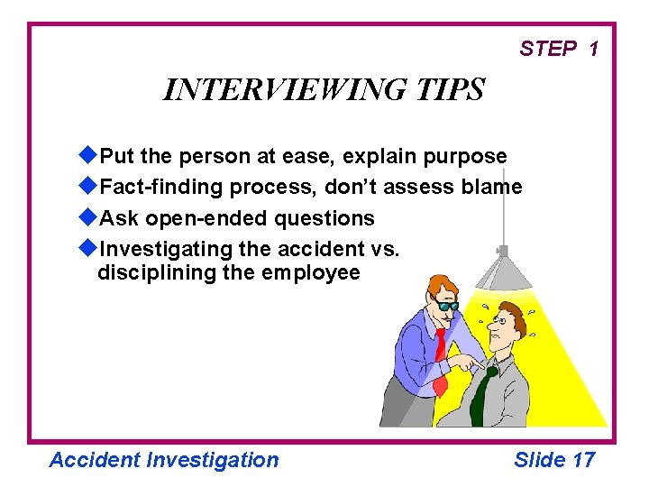 STEP 1 INTERVIEWING TIPS u. Put the person at ease, explain purpose u. Fact-finding