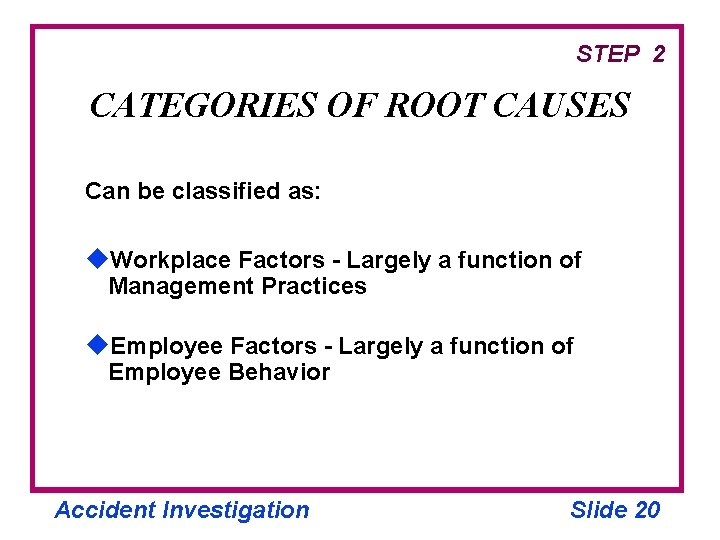 STEP 2 CATEGORIES OF ROOT CAUSES Can be classified as: u. Workplace Factors -