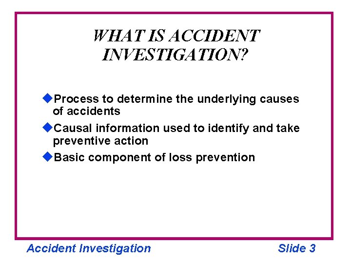 WHAT IS ACCIDENT INVESTIGATION? u. Process to determine the underlying causes of accidents u.