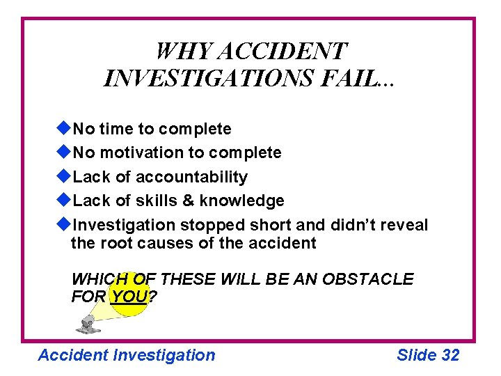 WHY ACCIDENT INVESTIGATIONS FAIL. . . u. No time to complete u. No motivation
