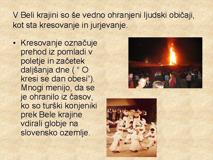 V Beli krajini so še vedno ohranjeni ljudski običaji, kot sta kresovanje in jurjevanje.