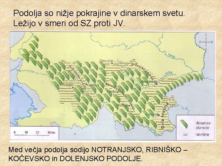 Podolja so nižje pokrajine v dinarskem svetu. Ležijo v smeri od SZ proti JV.